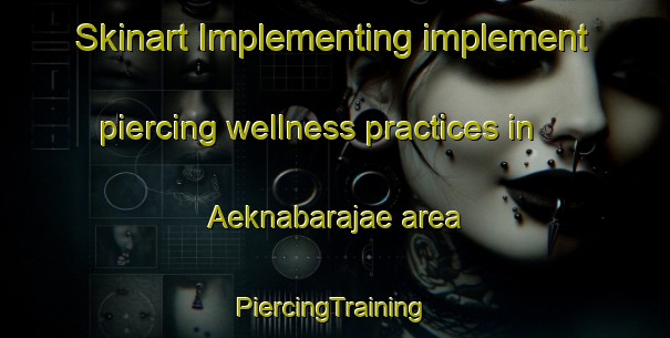 Skinart Implementing implement piercing wellness practices in Aeknabarajae area | #PiercingTraining #PiercingClasses #SkinartTraining-Indonesia