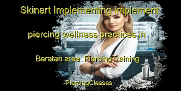 Skinart Implementing implement piercing wellness practices in Beratan area | PiercingTraining | PiercingClasses | SkinartTraining-Indonesia
