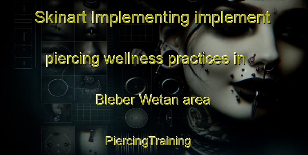 Skinart Implementing implement piercing wellness practices in Bleber Wetan area | PiercingTraining | PiercingClasses | SkinartTraining-Indonesia
