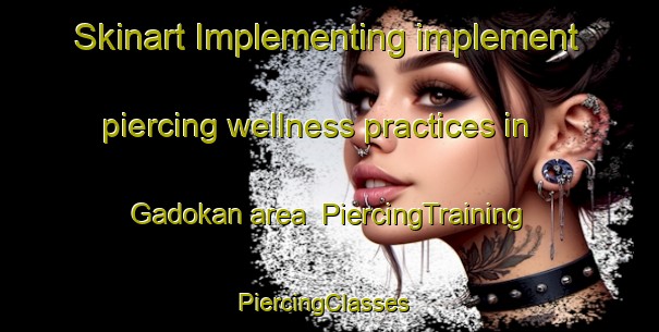 Skinart Implementing implement piercing wellness practices in Gadokan area | PiercingTraining | PiercingClasses | SkinartTraining-Indonesia