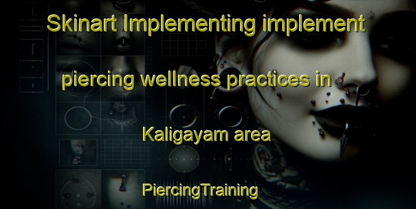 Skinart Implementing implement piercing wellness practices in Kaligayam area | PiercingTraining | PiercingClasses | SkinartTraining-Indonesia