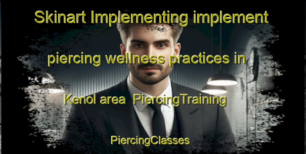 Skinart Implementing implement piercing wellness practices in Kenol area | PiercingTraining | PiercingClasses | SkinartTraining-Indonesia