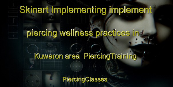 Skinart Implementing implement piercing wellness practices in Kuwaron area | PiercingTraining | PiercingClasses | SkinartTraining-Indonesia