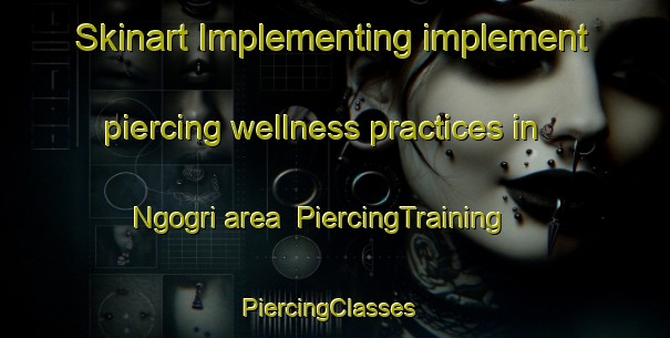 Skinart Implementing implement piercing wellness practices in Ngogri area | PiercingTraining | PiercingClasses | SkinartTraining-Indonesia