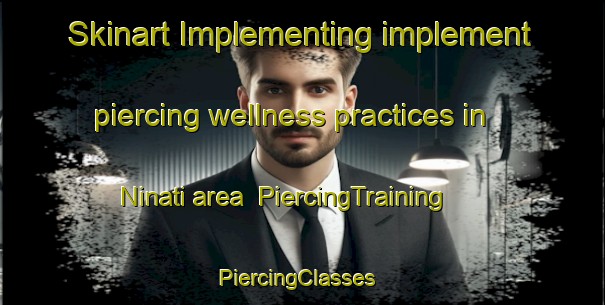 Skinart Implementing implement piercing wellness practices in Ninati area | PiercingTraining | PiercingClasses | SkinartTraining-Indonesia