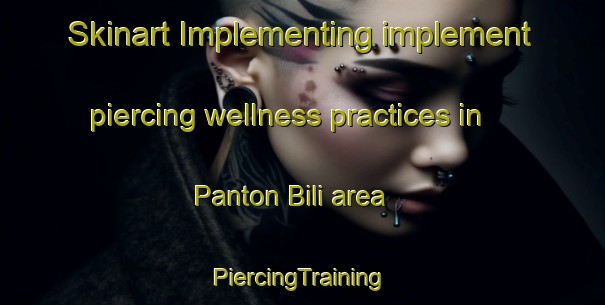 Skinart Implementing implement piercing wellness practices in Panton Bili area | #PiercingTraining #PiercingClasses #SkinartTraining-Indonesia