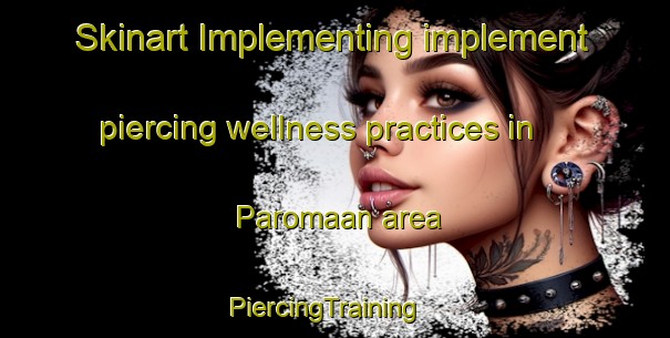 Skinart Implementing implement piercing wellness practices in Paromaan area | PiercingTraining | PiercingClasses | SkinartTraining-Indonesia