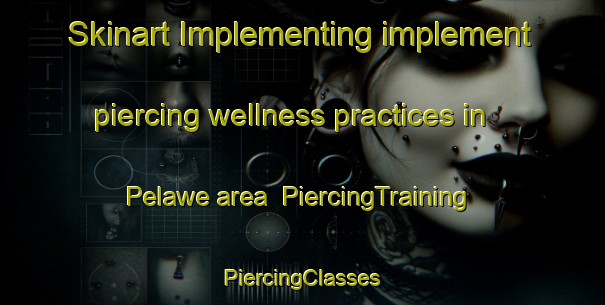 Skinart Implementing implement piercing wellness practices in Pelawe area | #PiercingTraining #PiercingClasses #SkinartTraining-Indonesia