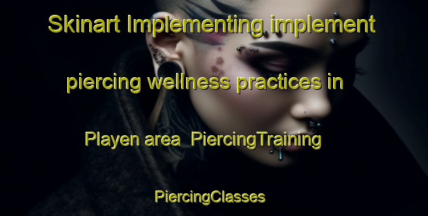 Skinart Implementing implement piercing wellness practices in Playen area | PiercingTraining | PiercingClasses | SkinartTraining-Indonesia