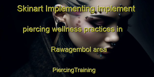 Skinart Implementing implement piercing wellness practices in Rawagembol area | PiercingTraining | PiercingClasses | SkinartTraining-Indonesia