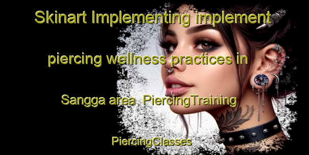 Skinart Implementing implement piercing wellness practices in Sangga area | PiercingTraining | PiercingClasses | SkinartTraining-Indonesia