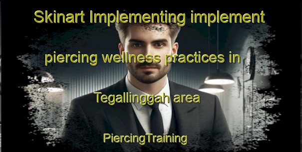 Skinart Implementing implement piercing wellness practices in Tegallinggah area | PiercingTraining | PiercingClasses | SkinartTraining-Indonesia