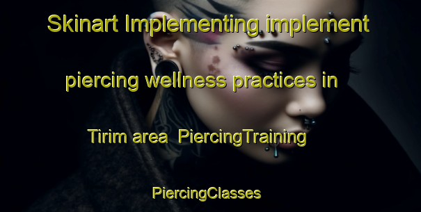 Skinart Implementing implement piercing wellness practices in Tirim area | PiercingTraining | PiercingClasses | SkinartTraining-Indonesia