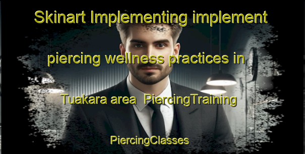 Skinart Implementing implement piercing wellness practices in Tuakara area | PiercingTraining | PiercingClasses | SkinartTraining-Indonesia
