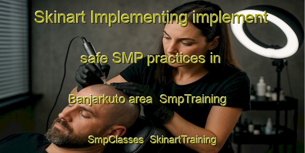 Skinart Implementing implement safe SMP practices in Banjarkuto area | SmpTraining | SmpClasses | SkinartTraining-Indonesia