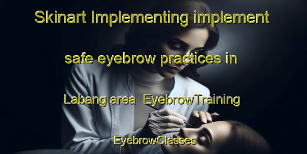 Skinart Implementing implement safe eyebrow practices in Labang area | EyebrowTraining | EyebrowClasses | SkinartTraining-Indonesia