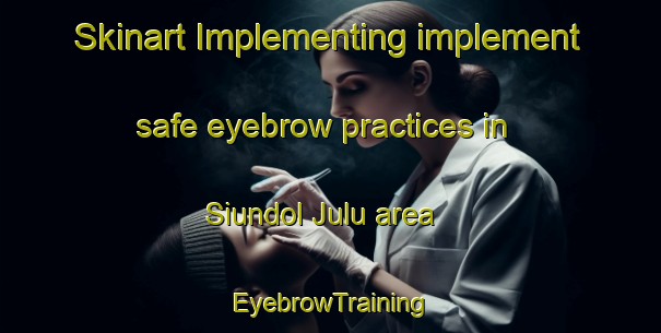 Skinart Implementing implement safe eyebrow practices in Siundol Julu area | EyebrowTraining | EyebrowClasses | SkinartTraining-Indonesia