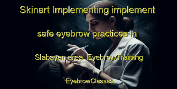 Skinart Implementing implement safe eyebrow practices in Slabayan area | EyebrowTraining | EyebrowClasses | SkinartTraining-Indonesia