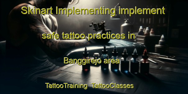 Skinart Implementing implement safe tattoo practices in Banggirejo area | TattooTraining | TattooClasses | SkinartTraining-Indonesia