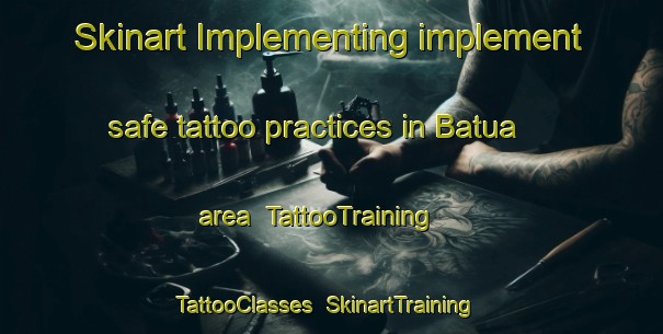 Skinart Implementing implement safe tattoo practices in Batua area | TattooTraining | TattooClasses | SkinartTraining-Indonesia