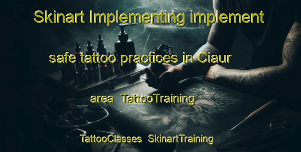 Skinart Implementing implement safe tattoo practices in Ciaur area | TattooTraining | TattooClasses | SkinartTraining-Indonesia