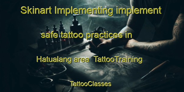 Skinart Implementing implement safe tattoo practices in Hatualang area | TattooTraining | TattooClasses | SkinartTraining-Indonesia