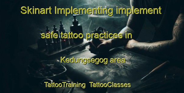 Skinart Implementing implement safe tattoo practices in Kedungsegog area | TattooTraining | TattooClasses | SkinartTraining-Indonesia