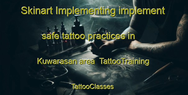 Skinart Implementing implement safe tattoo practices in Kuwarasan area | TattooTraining | TattooClasses | SkinartTraining-Indonesia