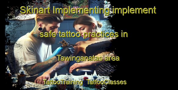 Skinart Implementing implement safe tattoo practices in Tawinganatas area | TattooTraining | TattooClasses | SkinartTraining-Indonesia