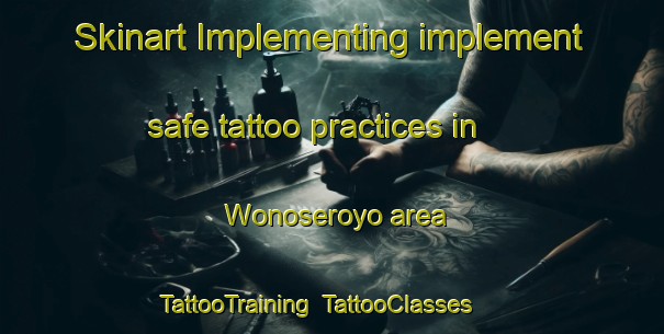 Skinart Implementing implement safe tattoo practices in Wonoseroyo area | TattooTraining | TattooClasses | SkinartTraining-Indonesia