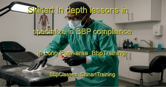 Skinart In-depth lessons in specialize in BBP compliance in Long Puak area | BbpTraining | BbpClasses | SkinartTraining-Indonesia