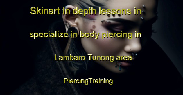 Skinart In-depth lessons in specialize in body piercing in Lambaro Tunong area | PiercingTraining | PiercingClasses | SkinartTraining-Indonesia