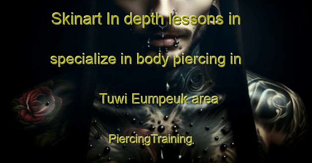 Skinart In-depth lessons in specialize in body piercing in Tuwi Eumpeuk area | PiercingTraining | PiercingClasses | SkinartTraining-Indonesia