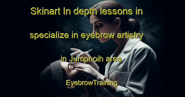 Skinart In-depth lessons in specialize in eyebrow artistry in Jumphoih area | EyebrowTraining | EyebrowClasses | SkinartTraining-Indonesia