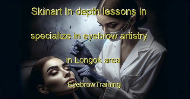 Skinart In-depth lessons in specialize in eyebrow artistry in Longok area | EyebrowTraining | EyebrowClasses | SkinartTraining-Indonesia