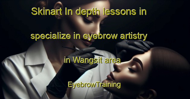 Skinart In-depth lessons in specialize in eyebrow artistry in Wangsit area | EyebrowTraining | EyebrowClasses | SkinartTraining-Indonesia