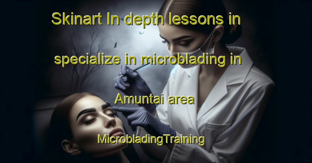 Skinart In-depth lessons in specialize in microblading in Amuntai area | MicrobladingTraining | MicrobladingClasses | SkinartTraining-Indonesia