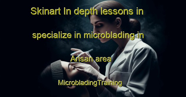 Skinart In-depth lessons in specialize in microblading in Arisan area | MicrobladingTraining | MicrobladingClasses | SkinartTraining-Indonesia