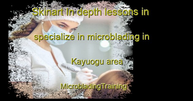Skinart In-depth lessons in specialize in microblading in Kayuogu area | MicrobladingTraining | MicrobladingClasses | SkinartTraining-Indonesia