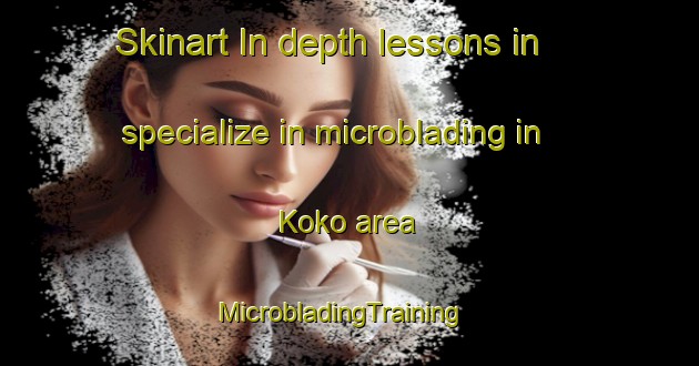 Skinart In-depth lessons in specialize in microblading in Koko area | MicrobladingTraining | MicrobladingClasses | SkinartTraining-Indonesia