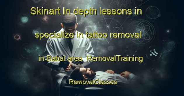 Skinart In-depth lessons in specialize in tattoo removal in Babal area | RemovalTraining | RemovalClasses | SkinartTraining-Indonesia