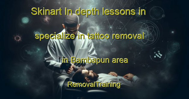 Skinart In-depth lessons in specialize in tattoo removal in Bambapun area | RemovalTraining | RemovalClasses | SkinartTraining-Indonesia