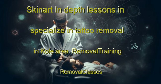 Skinart In-depth lessons in specialize in tattoo removal in Kole area | RemovalTraining | RemovalClasses | SkinartTraining-Indonesia