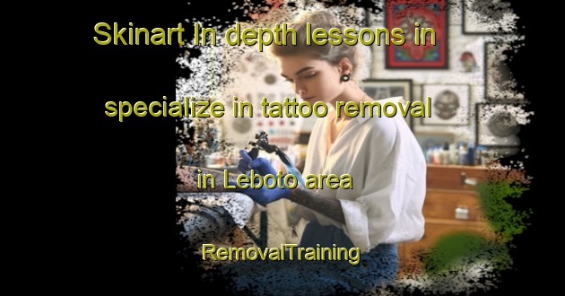 Skinart In-depth lessons in specialize in tattoo removal in Leboto area | RemovalTraining | RemovalClasses | SkinartTraining-Indonesia