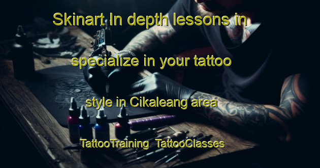 Skinart In-depth lessons in specialize in your tattoo style in Cikaleang area | TattooTraining | TattooClasses | SkinartTraining-Indonesia