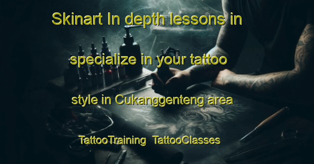 Skinart In-depth lessons in specialize in your tattoo style in Cukanggenteng area | TattooTraining | TattooClasses | SkinartTraining-Indonesia