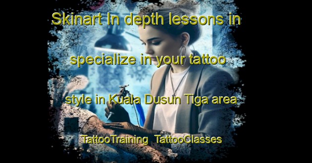 Skinart In-depth lessons in specialize in your tattoo style in Kuala Dusun Tiga area | TattooTraining | TattooClasses | SkinartTraining-Indonesia