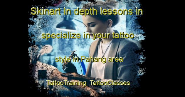 Skinart In-depth lessons in specialize in your tattoo style in Pahang area | TattooTraining | TattooClasses | SkinartTraining-Indonesia