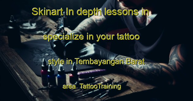 Skinart In-depth lessons in specialize in your tattoo style in Tembayangan Barat area | TattooTraining | TattooClasses | SkinartTraining-Indonesia