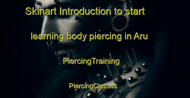 Skinart Introduction to start learning body piercing in Aru | PiercingTraining | PiercingClasses | SkinartTraining-Indonesia